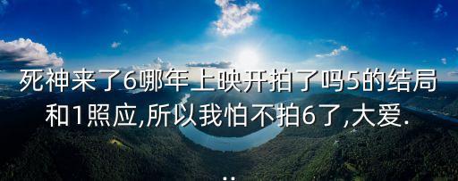 死神来了6哪年上映开拍了吗5的结局和1照应,所以我怕不拍6了,大爱...